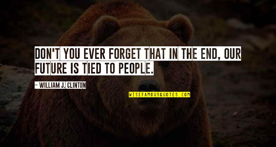 Gawron Turgeon Quotes By William J. Clinton: Don't you ever forget that in the end, Gawron Turgeon Quotes By William J. Clinton: Don't you ever forget that in the end,