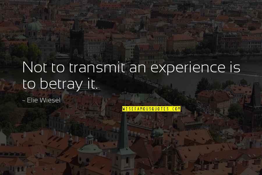 Gawryluk Ewa Quotes By Elie Wiesel: Not to transmit an experience is to betray Gawryluk Ewa Quotes By Elie Wiesel: Not to transmit an experience is to betray