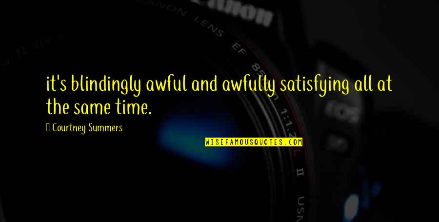 Gawstone Quotes By Courtney Summers: it's blindingly awful and awfully satisfying all at