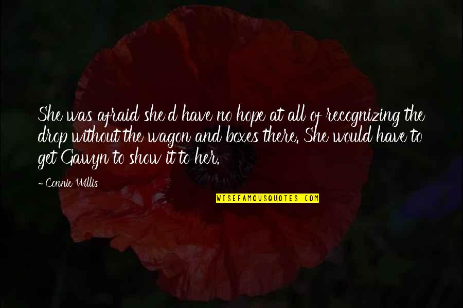 Gawyn Quotes By Connie Willis: She was afraid she'd have no hope at Gawyn Quotes By Connie Willis: She was afraid she'd have no hope at