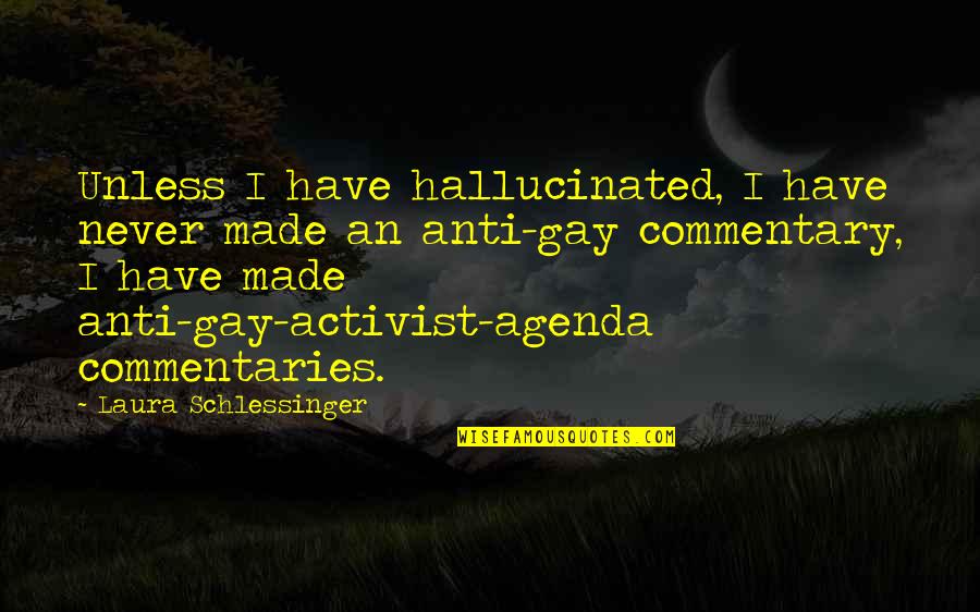 Gay Activist Quotes By Laura Schlessinger: Unless I have hallucinated, I have never made