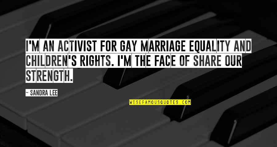 Gay Activist Quotes By Sandra Lee: I'm an activist for gay marriage equality and