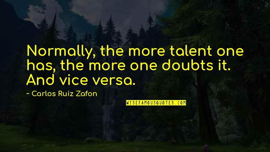 Gay And Proud Quotes By Carlos Ruiz Zafon: Normally, the more talent one has, the more