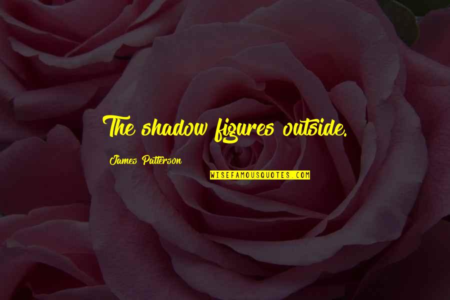 Gay And Proud Quotes By James Patterson: The shadow figures outside.