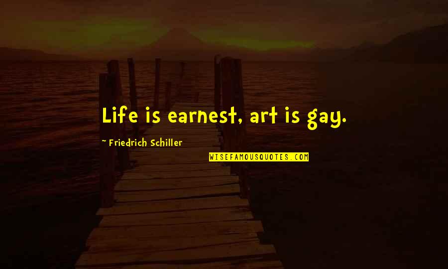 Gay Art Quotes By Friedrich Schiller: Life is earnest, art is gay.
