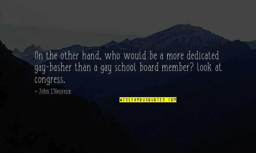 Gay Basher Quotes By John L'Heureux: On the other hand, who would be a