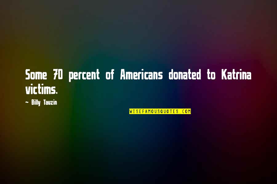 Gay Books Quotes By Billy Tauzin: Some 70 percent of Americans donated to Katrina