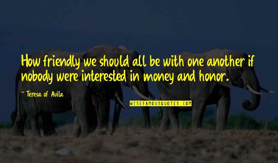 Gay Break Up Quotes By Teresa Of Avila: How friendly we should all be with one Gay Break Up Quotes By Teresa Of Avila: How friendly we should all be with one