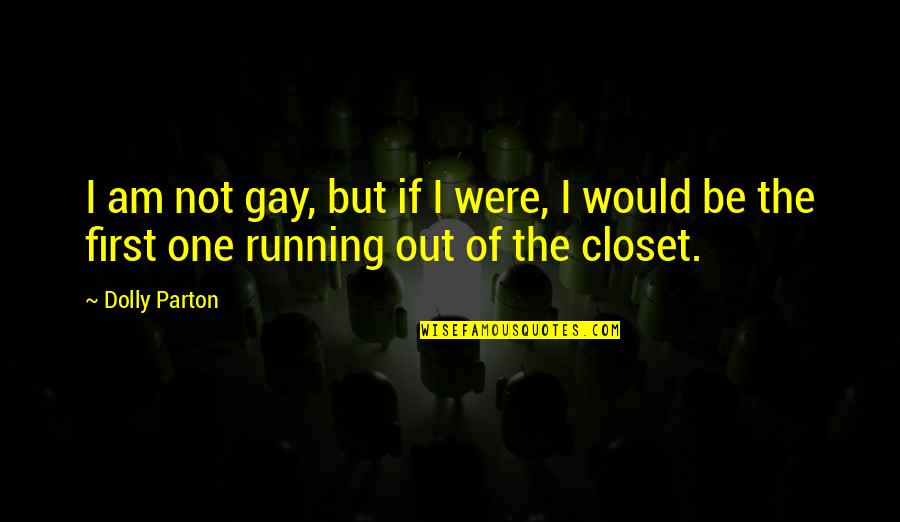 Gay Closet Quotes By Dolly Parton: I am not gay, but if I were,