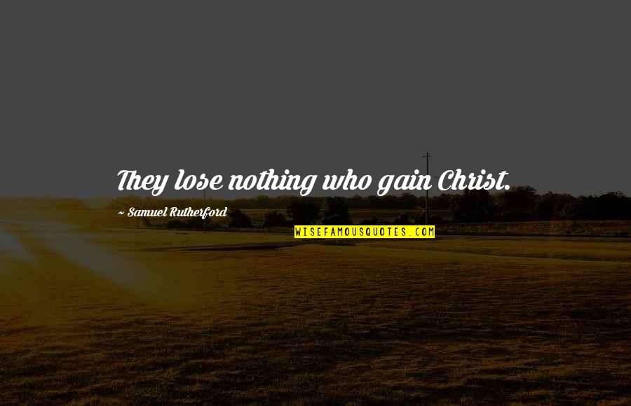 Gay Closet Quotes By Samuel Rutherford: They lose nothing who gain Christ.