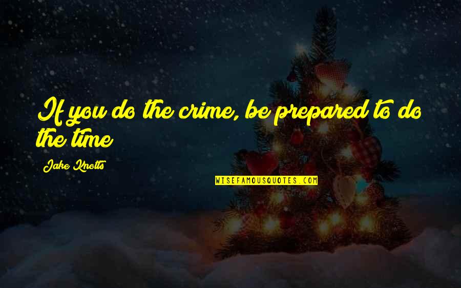 Gay Confession Quotes By Jake Knotts: If you do the crime, be prepared to