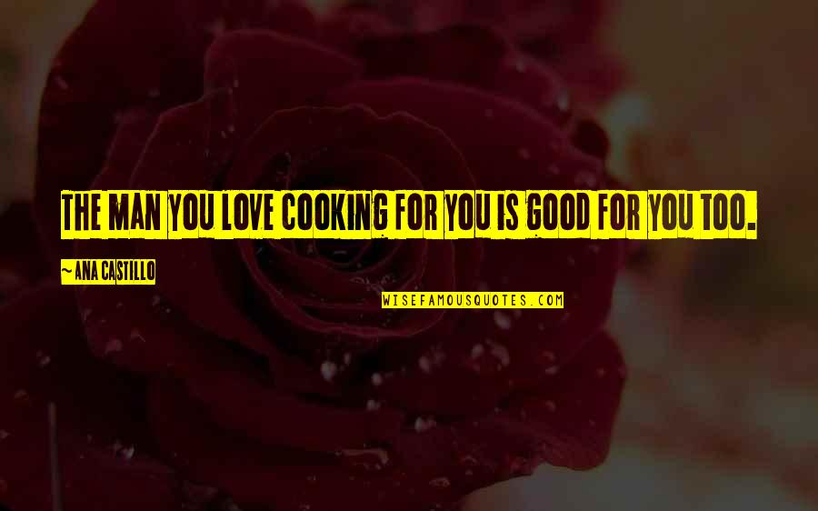 Gay Couples Adopting Quotes By Ana Castillo: The man you love cooking for you is