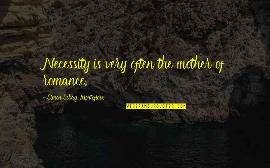 Gay Crush Quotes By Simon Sebag Montefiore: Necessity is very often the mother of romance.