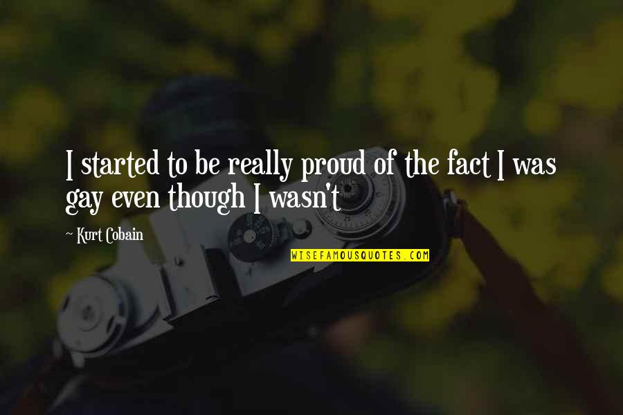 Gay Fact Quotes By Kurt Cobain: I started to be really proud of the