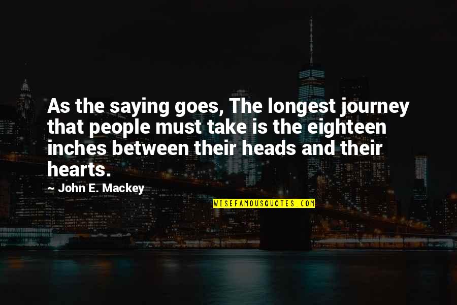 Gay Fiction Quotes By John E. Mackey: As the saying goes, The longest journey that