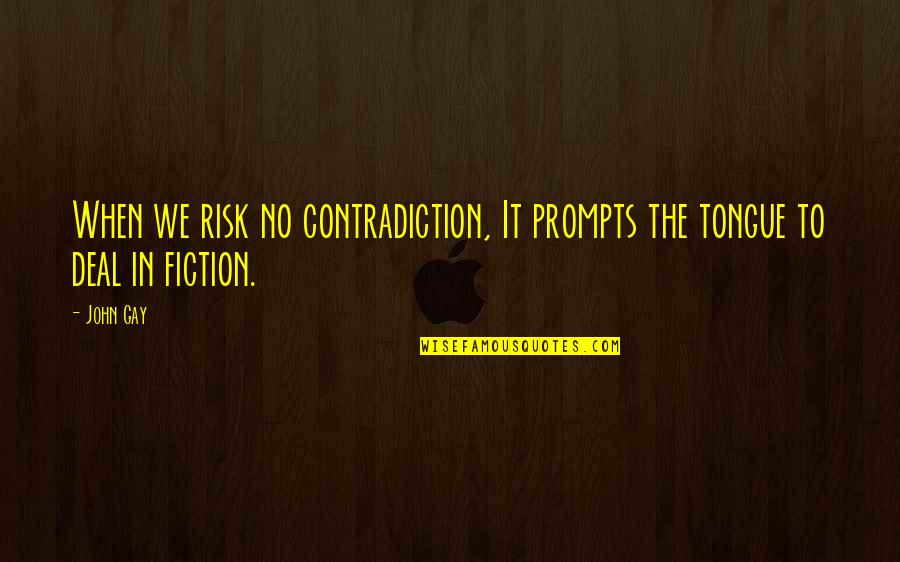 Gay Fiction Quotes By John Gay: When we risk no contradiction, It prompts the