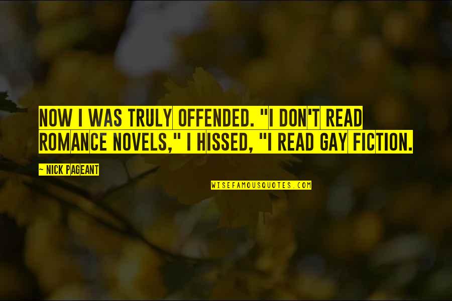 Gay Fiction Quotes By Nick Pageant: Now I was truly offended. "I don't read