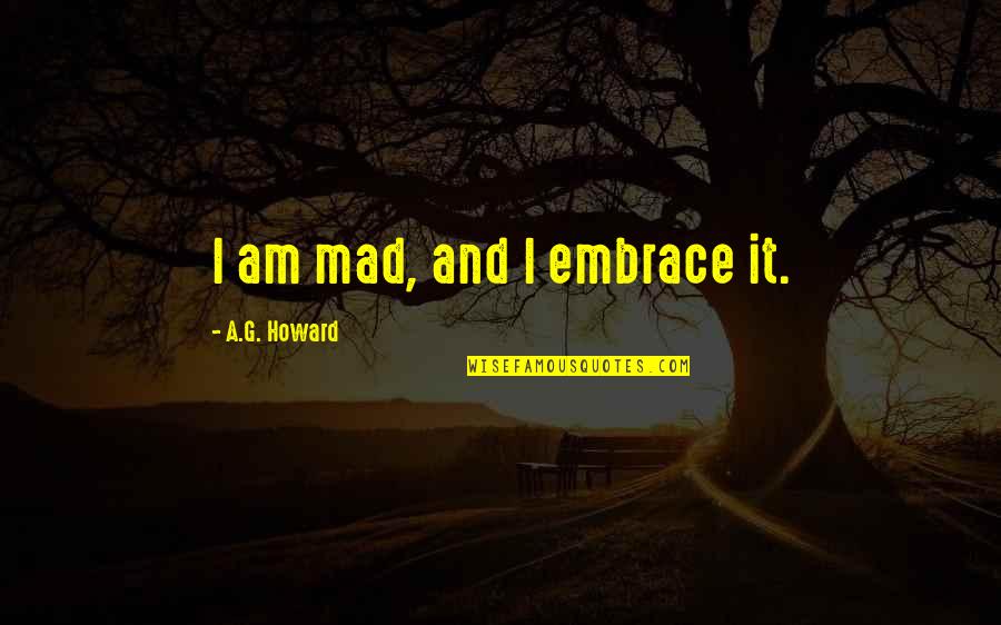 Gay Guys Love Quotes By A.G. Howard: I am mad, and I embrace it.