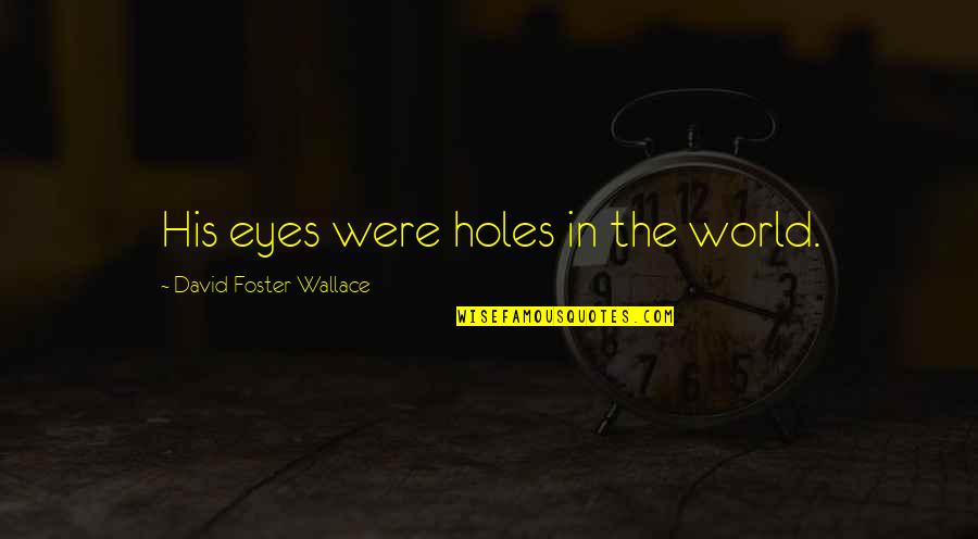 Gay Hate Crime Quotes By David Foster Wallace: His eyes were holes in the world.