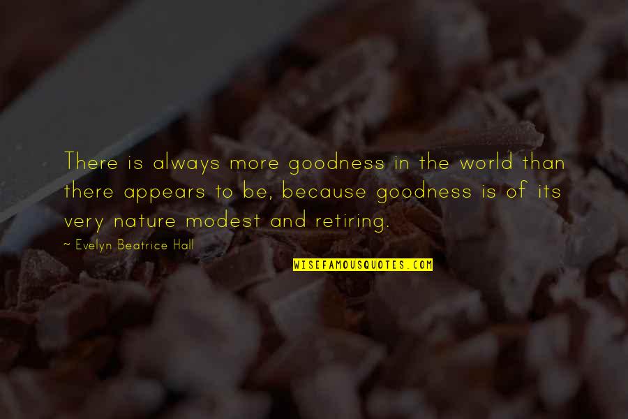 Gay Hate Crime Quotes By Evelyn Beatrice Hall: There is always more goodness in the world