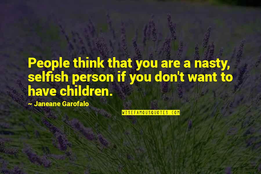 Gay Hate Crimes Quotes By Janeane Garofalo: People think that you are a nasty, selfish
