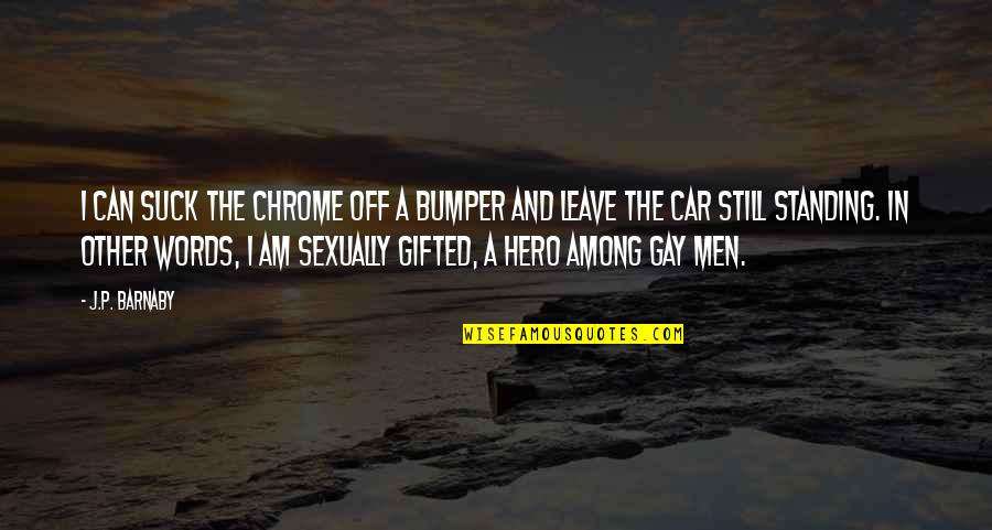 Gay Humor Quotes By J.P. Barnaby: I can suck the chrome off a bumper