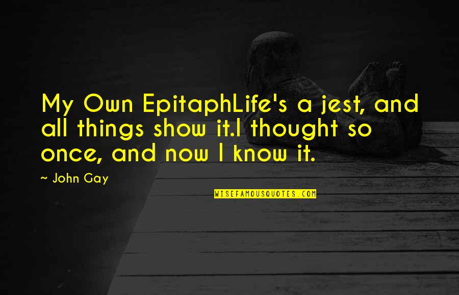 Gay Humor Quotes By John Gay: My Own EpitaphLife's a jest, and all things