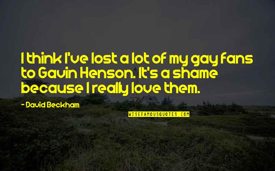 Gay Love Quotes By David Beckham: I think I've lost a lot of my
