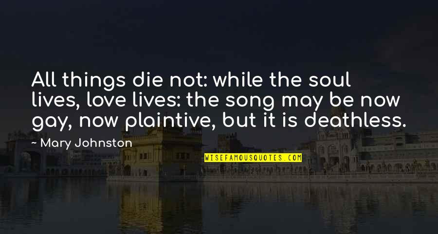 Gay Love Quotes By Mary Johnston: All things die not: while the soul lives,