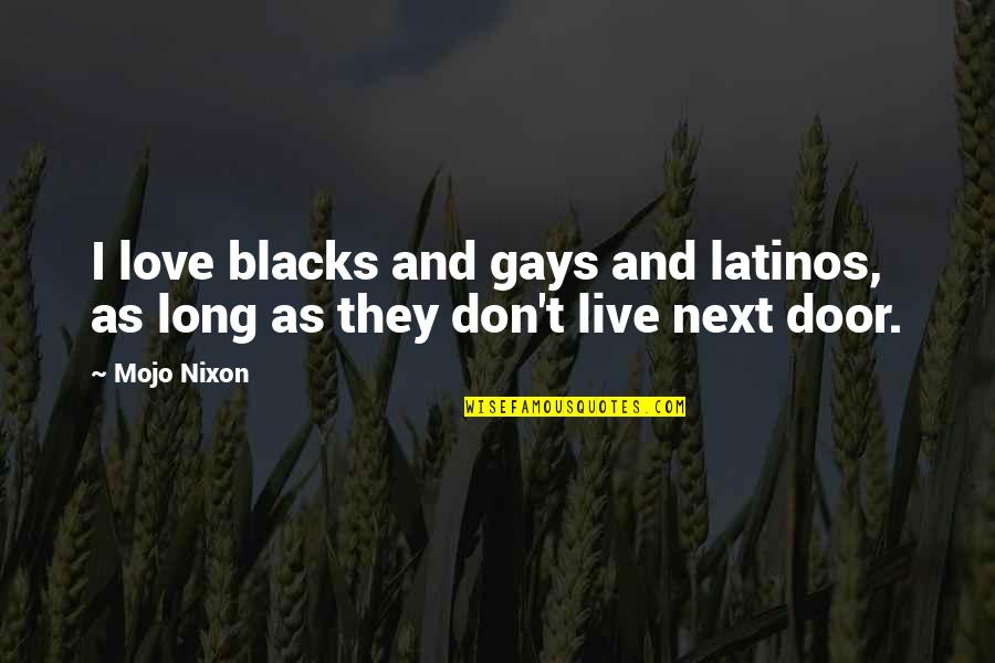 Gay Love Quotes By Mojo Nixon: I love blacks and gays and latinos, as