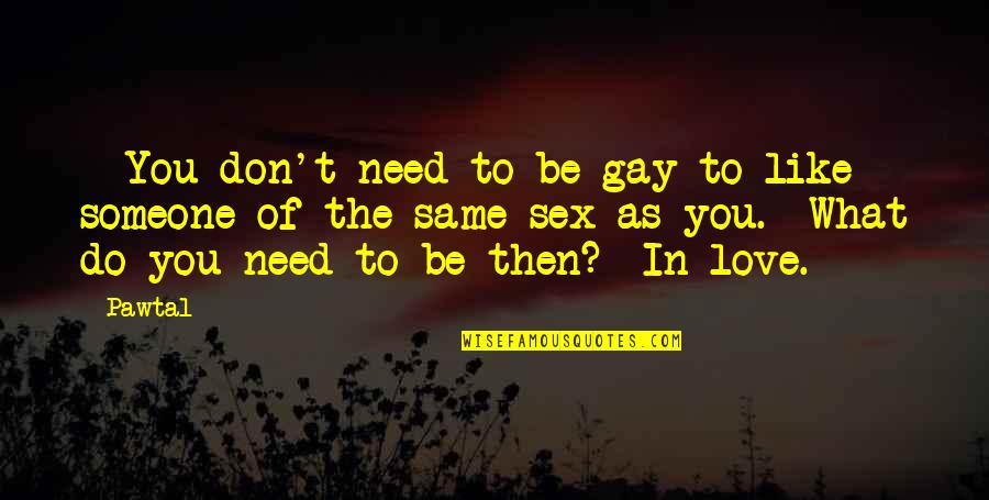 Gay Love Quotes By Pawtal: - You don't need to be gay to