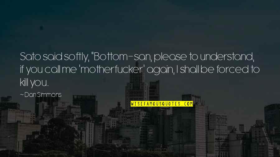 Gay Love Tagalog Quotes By Dan Simmons: Sato said softly, "Bottom-san, please to understand, if