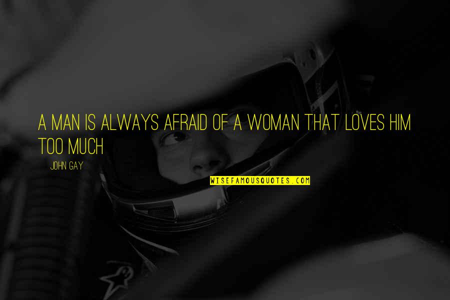 Gay Man Love Quotes By John Gay: A man is always afraid of a woman