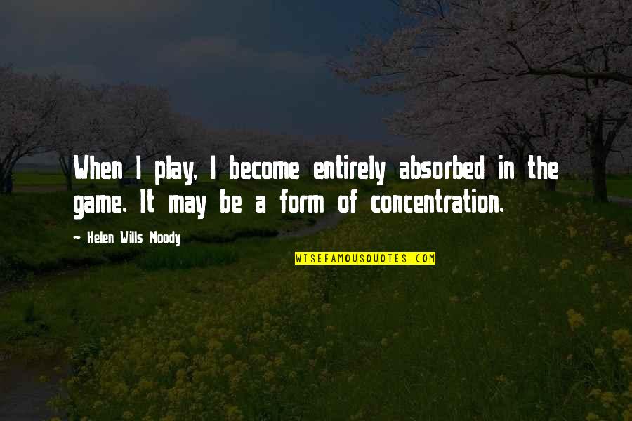Gay Marriage From Famous People Quotes By Helen Wills Moody: When I play, I become entirely absorbed in