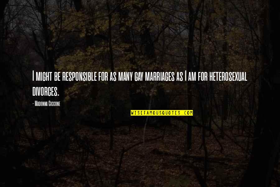 Gay Marriages Quotes By Madonna Ciccone: I might be responsible for as many gay Gay Marriages Quotes By Madonna Ciccone: I might be responsible for as many gay