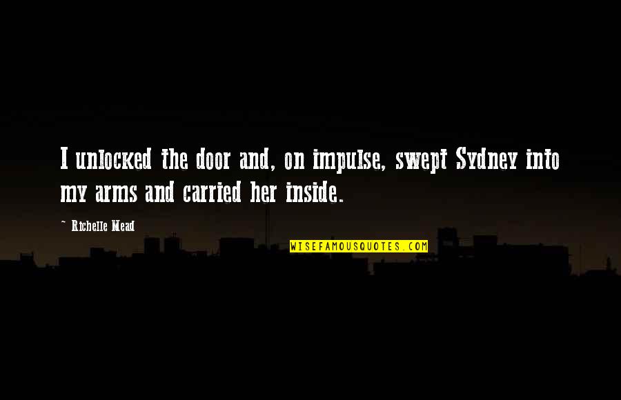 Gay Movie Quotes By Richelle Mead: I unlocked the door and, on impulse, swept Gay Movie Quotes By Richelle Mead: I unlocked the door and, on impulse, swept