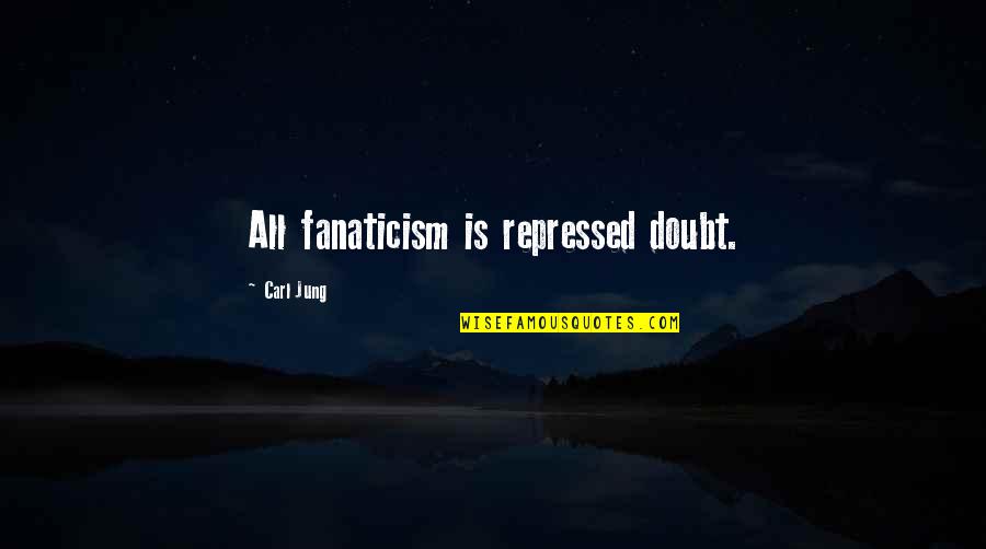 Gay Pride And Love Quotes By Carl Jung: All fanaticism is repressed doubt.