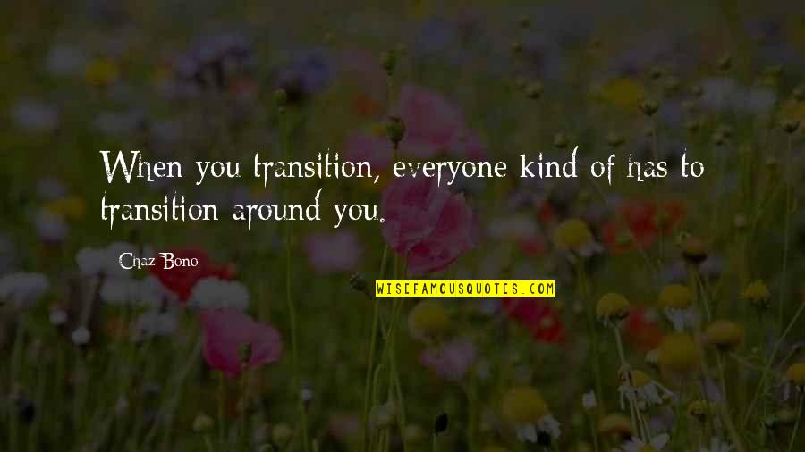 Gay Pride And Love Quotes By Chaz Bono: When you transition, everyone kind of has to