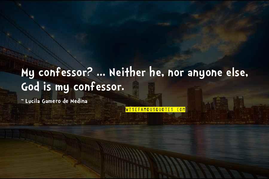 Gay Relationship Goals Quotes By Lucila Gamero De Medina: My confessor? ... Neither he, nor anyone else,