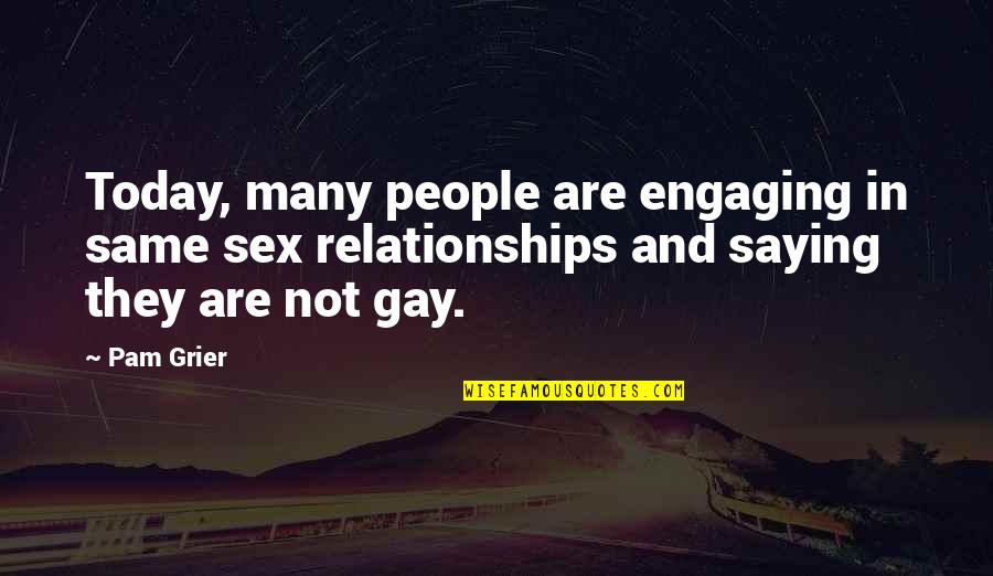 Gay Relationships Quotes By Pam Grier: Today, many people are engaging in same sex