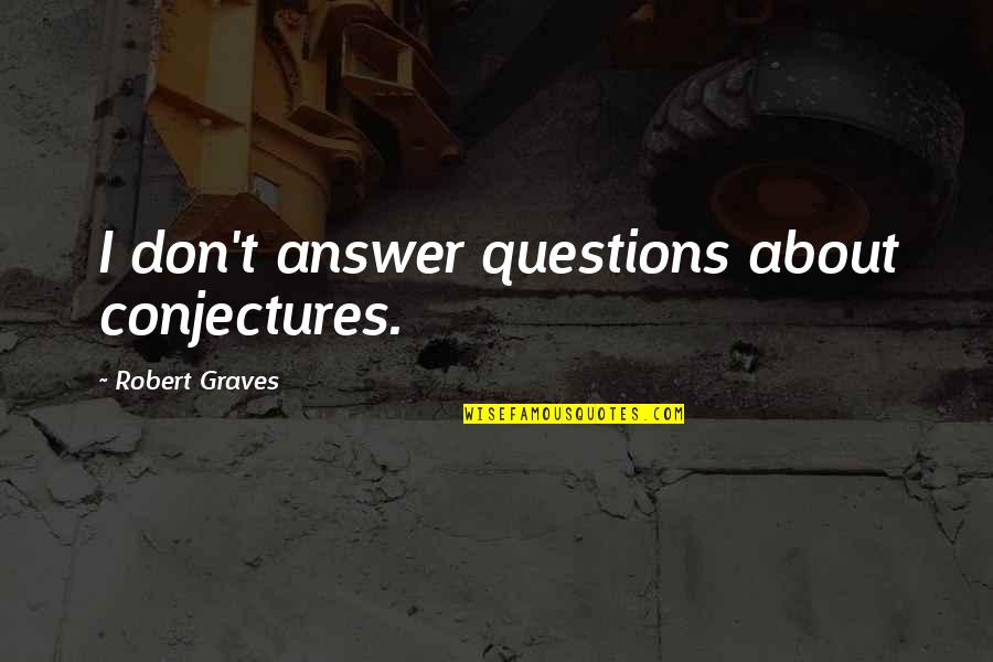 Gay Relationships Quotes By Robert Graves: I don't answer questions about conjectures.
