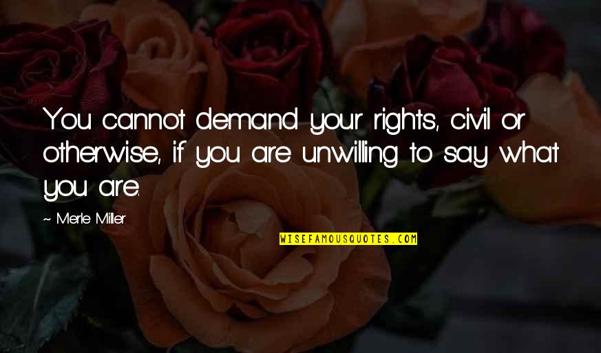 Gay Rights Quotes By Merle Miller: You cannot demand your rights, civil or otherwise,