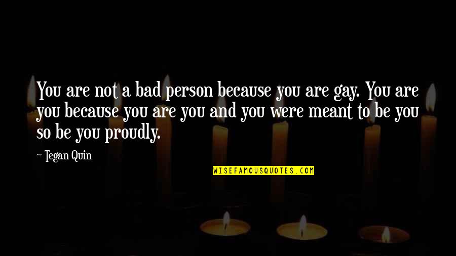 Gay Rights Quotes By Tegan Quin: You are not a bad person because you