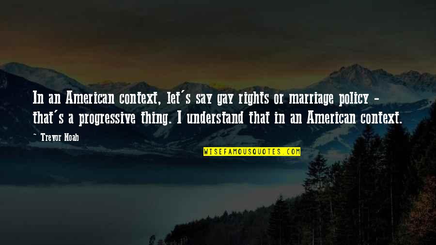 Gay Rights Quotes By Trevor Noah: In an American context, let's say gay rights