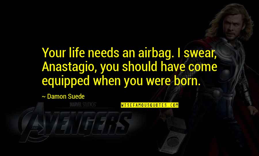 Gay Romance Quotes By Damon Suede: Your life needs an airbag. I swear, Anastagio,