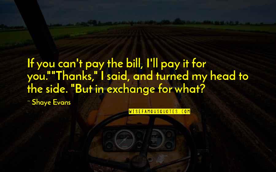 Gay Romance Quotes By Shaye Evans: If you can't pay the bill, I'll pay