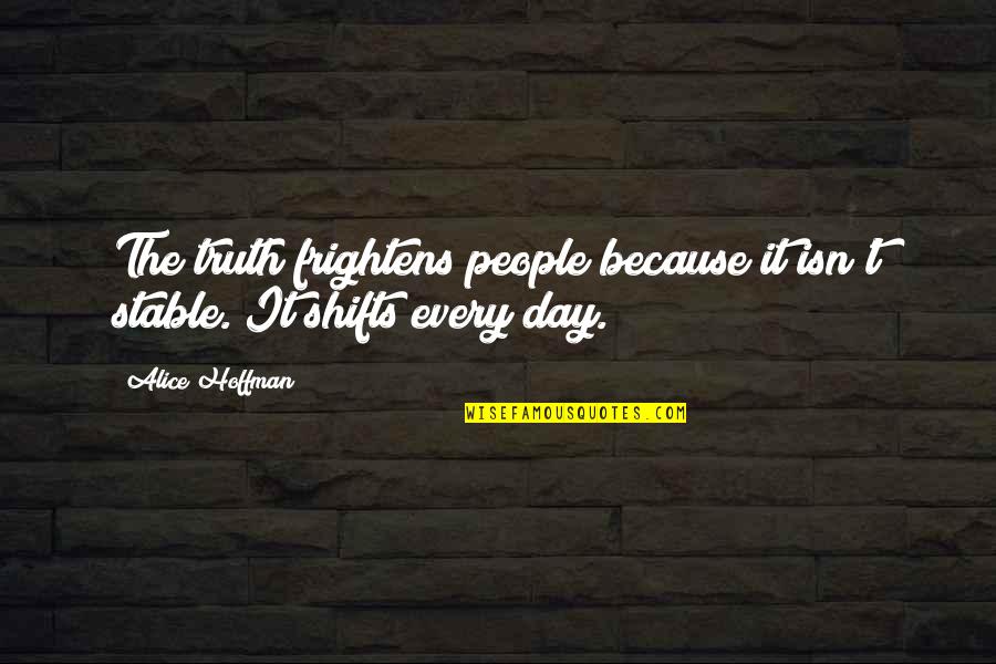 Gay Rumors Quotes By Alice Hoffman: The truth frightens people because it isn't stable.