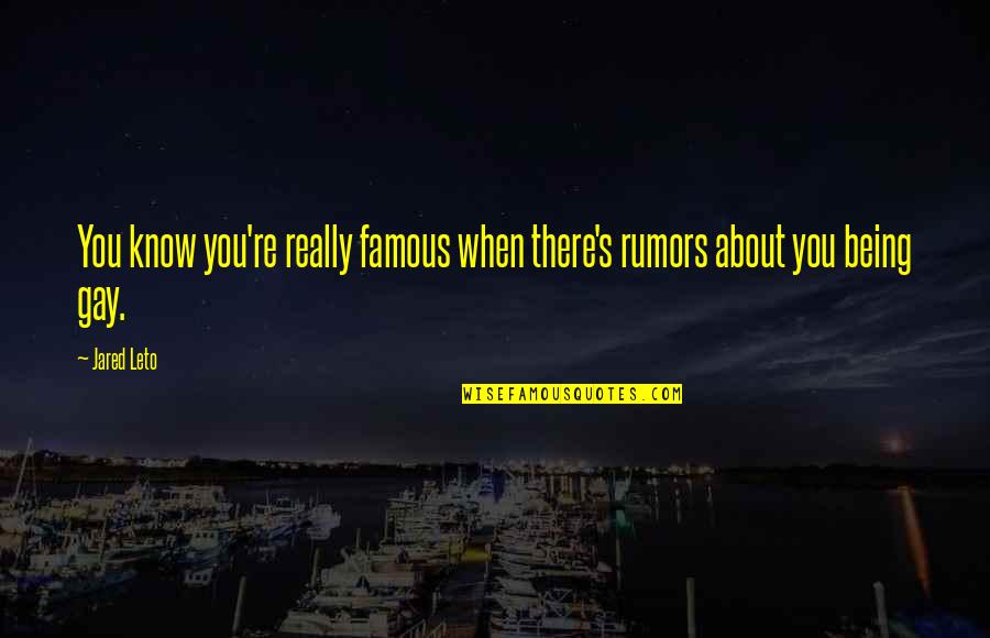 Gay Rumors Quotes By Jared Leto: You know you're really famous when there's rumors