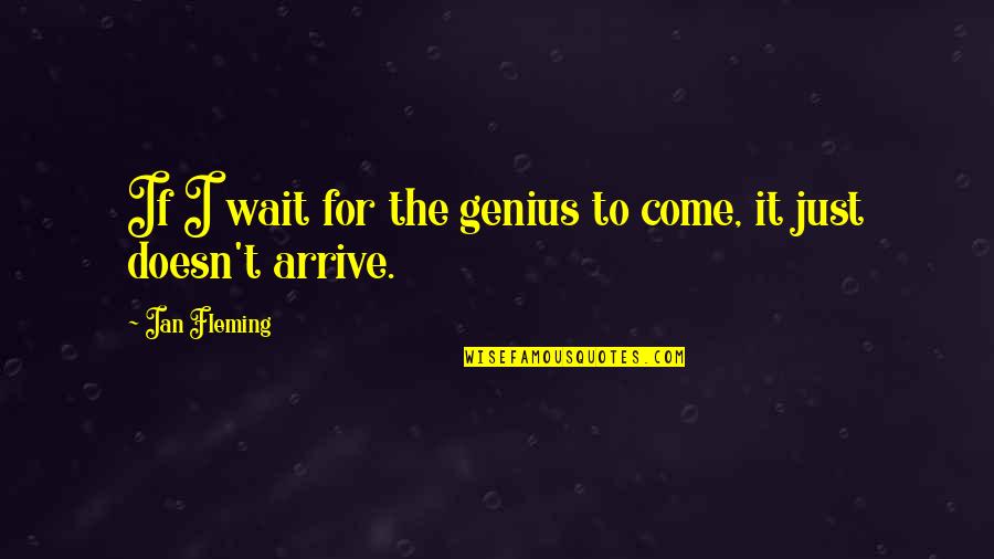 Gay Sayings Funny Quotes By Ian Fleming: If I wait for the genius to come,