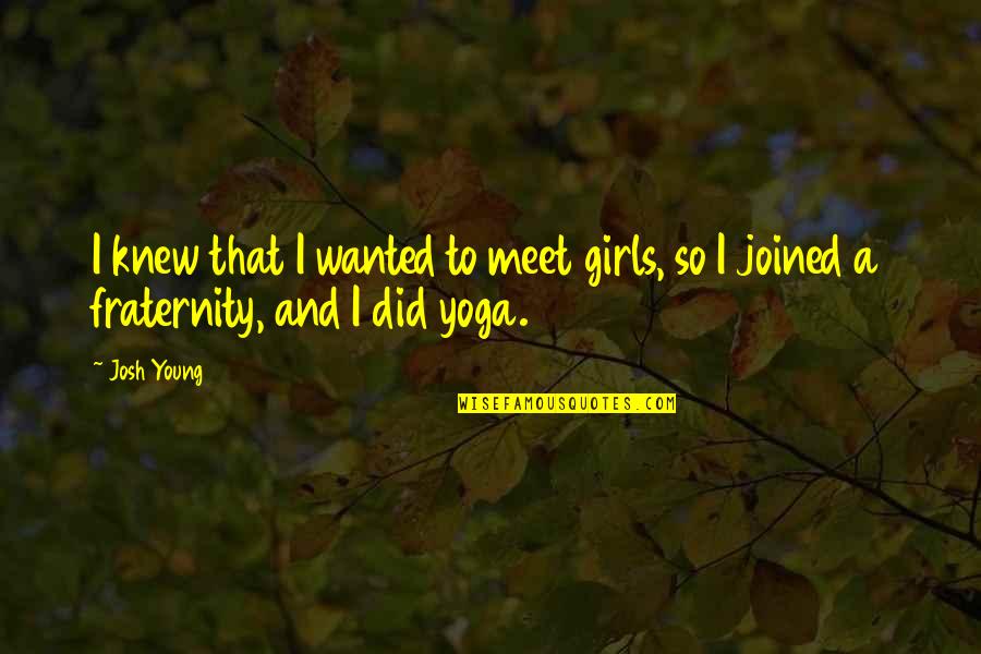 Gay Sayings Funny Quotes By Josh Young: I knew that I wanted to meet girls,